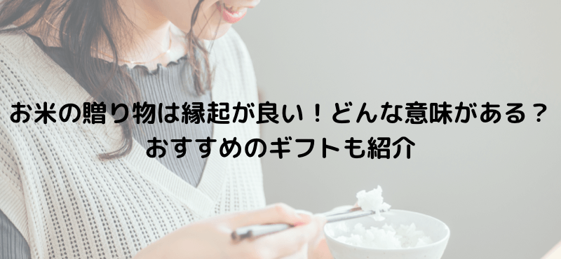 お米の贈り物は縁起が良い！どんな意味がある？おすすめのギフトも紹介